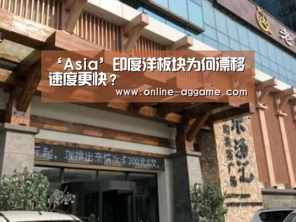 ‘Asia’印度洋板块为何漂移速度更快？(图3)